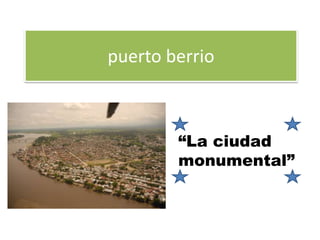 puerto berrio
“La ciudad
monumental”
 