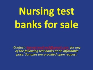 Nursing test
banks for sale
Contact: learnstressfree3@gmail.com for any
of the following test banks at an affordable
price. Samples are provided upon request.
 