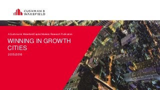 WINNING IN GROWTH
CITIES
2015/2016
A Cushman & Wakefield Capital Markets Research Publication
 