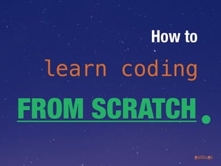 How to learn coding from scratch