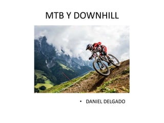 MTB Y DOWNHILL
• DANIEL DELGADO
 