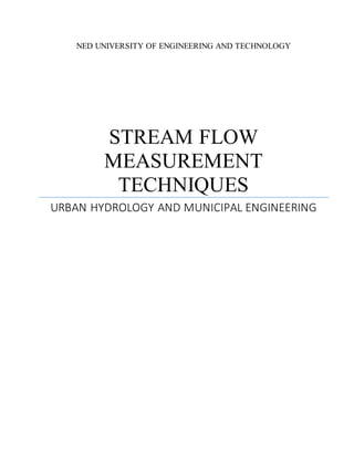 NED UNIVERSITY OF ENGINEERING AND TECHNOLOGY
STREAM FLOW
MEASUREMENT
TECHNIQUES
URBAN HYDROLOGY AND MUNICIPAL ENGINEERING
 