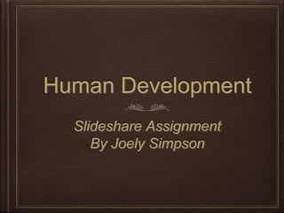 Human Development
Slideshare Assignment
By Joely Simpson
 