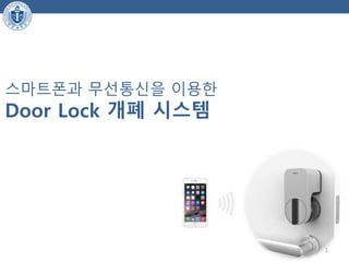 스마트폰과 무선통신을 이용한
Door Lock 개폐 시스템
1
 