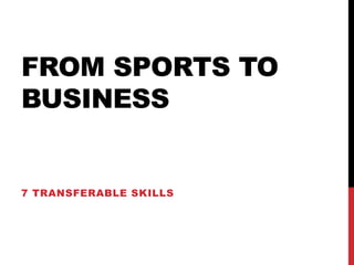FROM SPORTS TO
BUSINESS
7 TRANSFERABLE SKILLS
 
