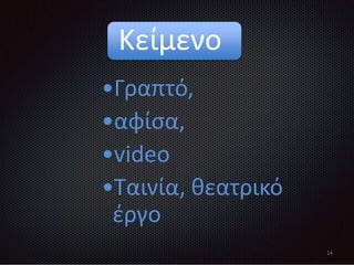 Κείμενο
•Γραπτό,
•αφίσα,
•video
•Ταινία, θεατρικό
έργο
14
 