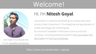 Welcome!	
http://www.cs.cornell.edu/~ngoyal
 
