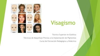 Visagismo
Técnico Superior en Estética
Técnicas de Maquillaje Previas a la Implantación de Pigmentos
Curso de Formación Pedagógica y Didáctica
 