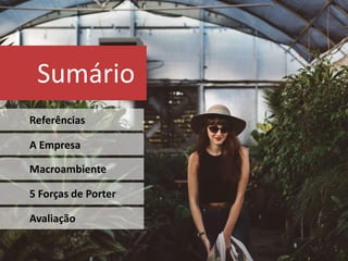 Sumário
Referências
A Empresa
Macroambiente
5 Forças de Porter
Avaliação
 