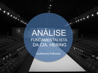 ANÁLISE
FUNDAMENTALISTA
DA CIA. HERING
Guilherme Palhares
 