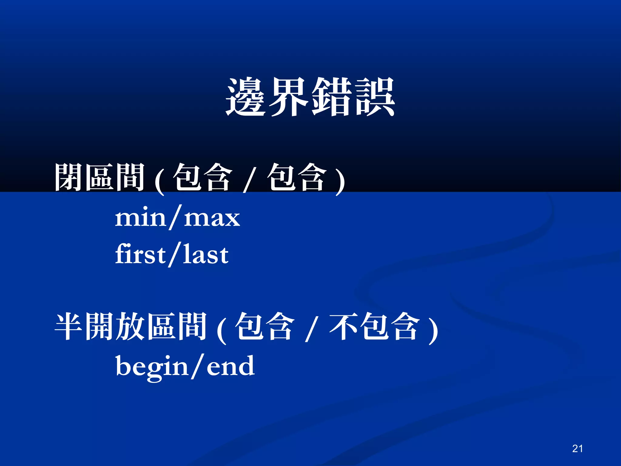21
邊界錯誤
閉區間 ( 包含 / 包含 )
min/max
first/last
半開放區間 ( 包含 / 不包含 )
begin/end
 