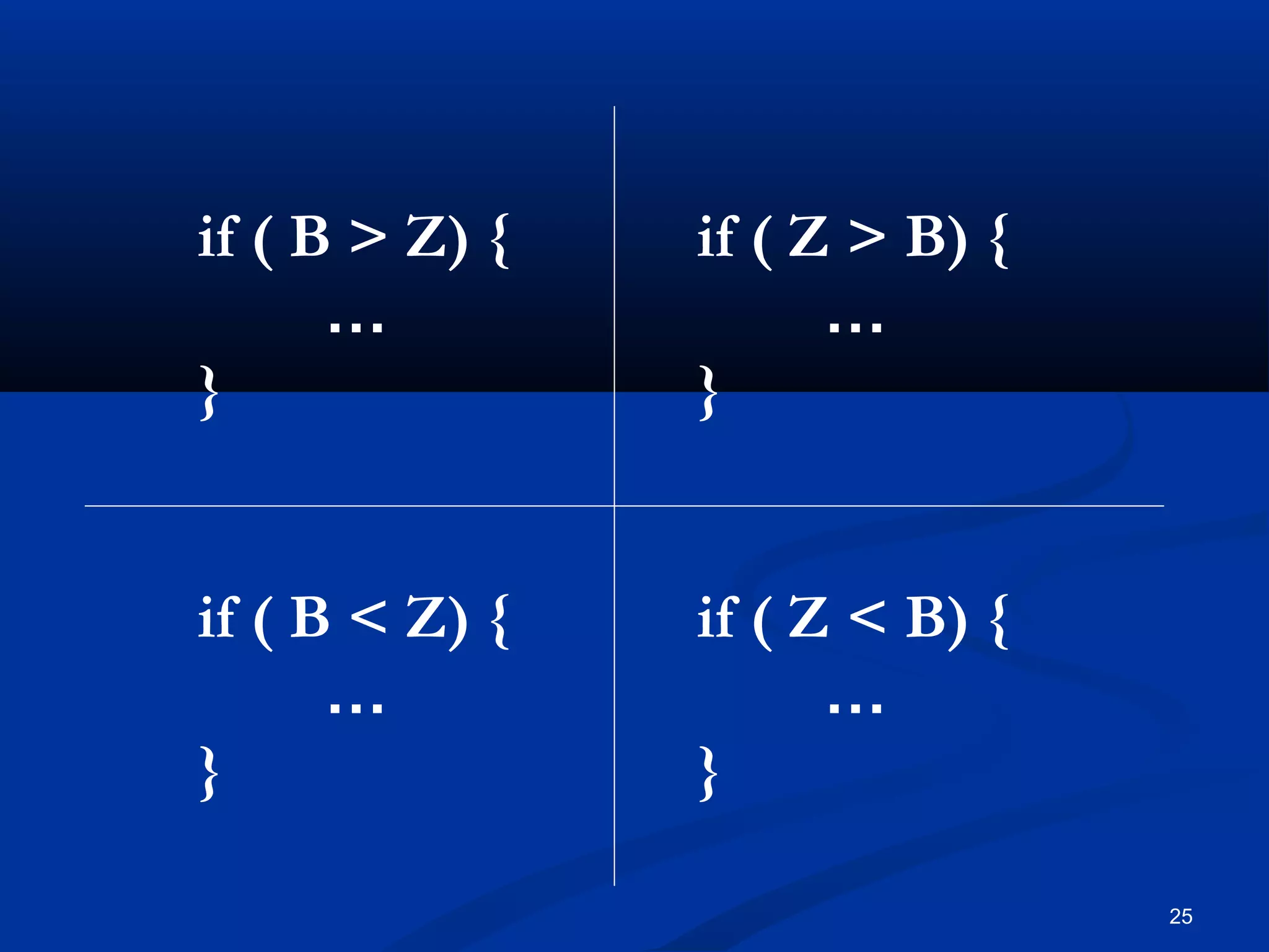 25
if ( B > Z) {
…
}
if ( B < Z) {
…
}
if ( Z > B) {
…
}
if ( Z < B) {
…
}
 