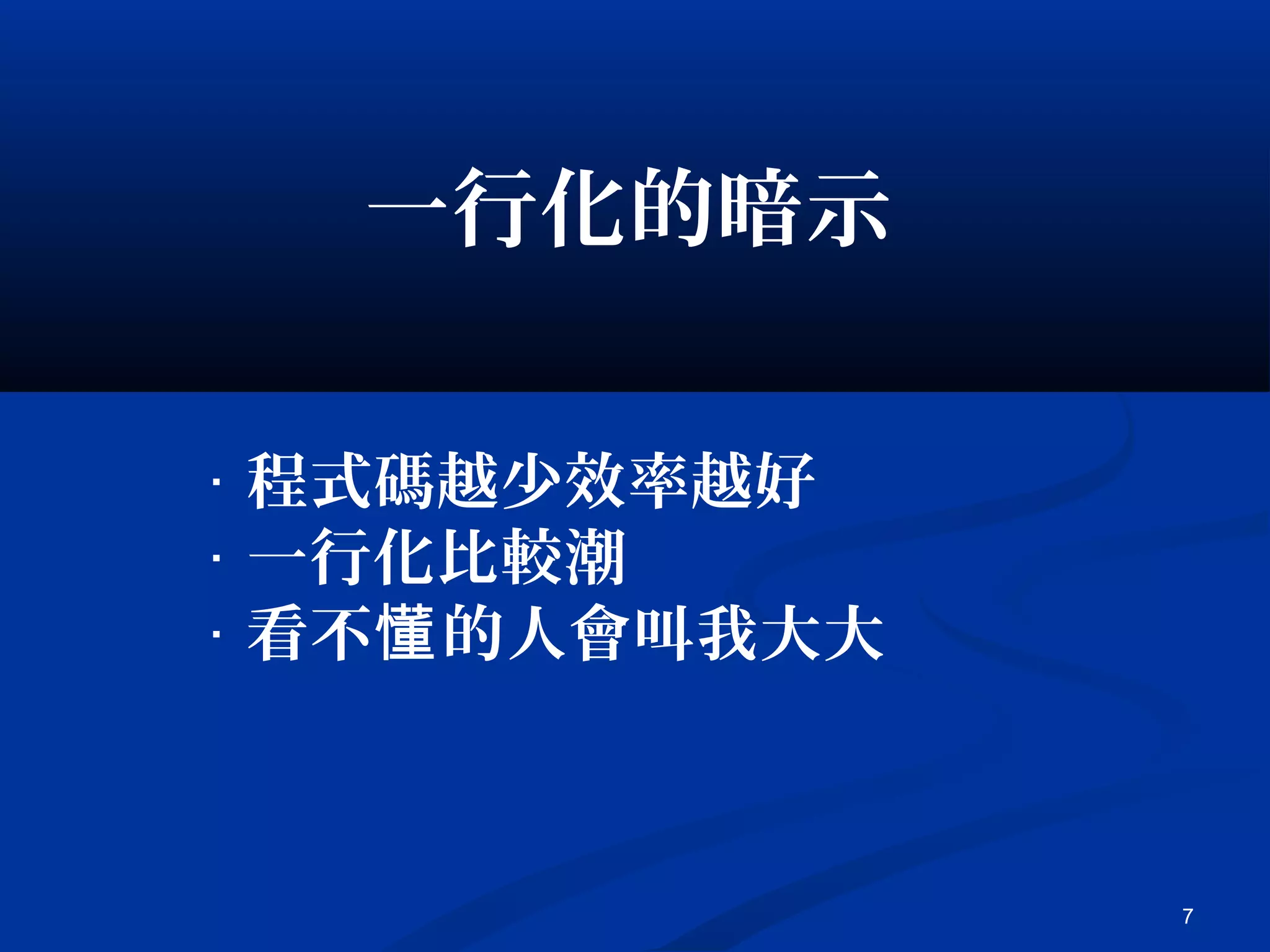7
一行化的暗示
‧ 程式碼越少效率越好
‧ 一行化比較潮
‧ 看不 的人會叫我大大懂
 