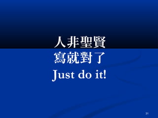 31
人非聖賢
寫就對了
Just do it!
 