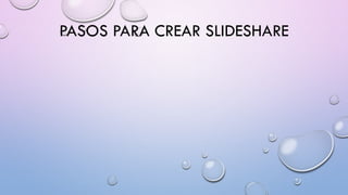 PASOS PARA CREAR SLIDESHARE
 