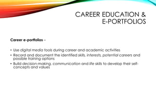 CAREER EDUCATION &
E-PORTFOLIOS
Career e-portfolios –
• Use digital media tools during career and academic activities
• Re...