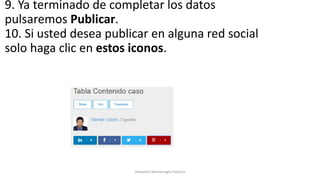 9. Ya terminado de completar los datos
pulsaremos Publicar.
10. Si usted desea publicar en alguna red social
solo haga clic en estos iconos.
Jhanpieer Montenegro Palacios
 