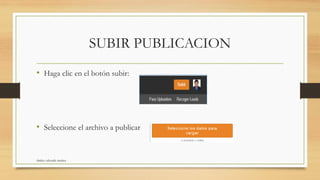 SUBIR PUBLICACION
• Haga clic en el botón subir:
• Seleccione el archivo a publicar
shirley valverde muñoz
 