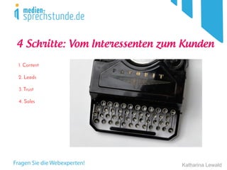 Katharina Lewald
4 Schritte: Vom Interessenten zum Kunden
1. Content
2. Leads
3. Trust
4. Sales
 