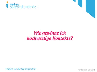 Katharina Lewald
Wie gewinne ich
hochwertige Kontakte?
 
