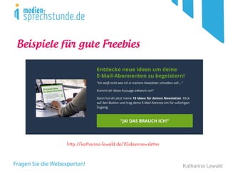 Katharina Lewald
Beispiele für gute Freebies
http://katharina-lewald.de/10ideennewsletter
 