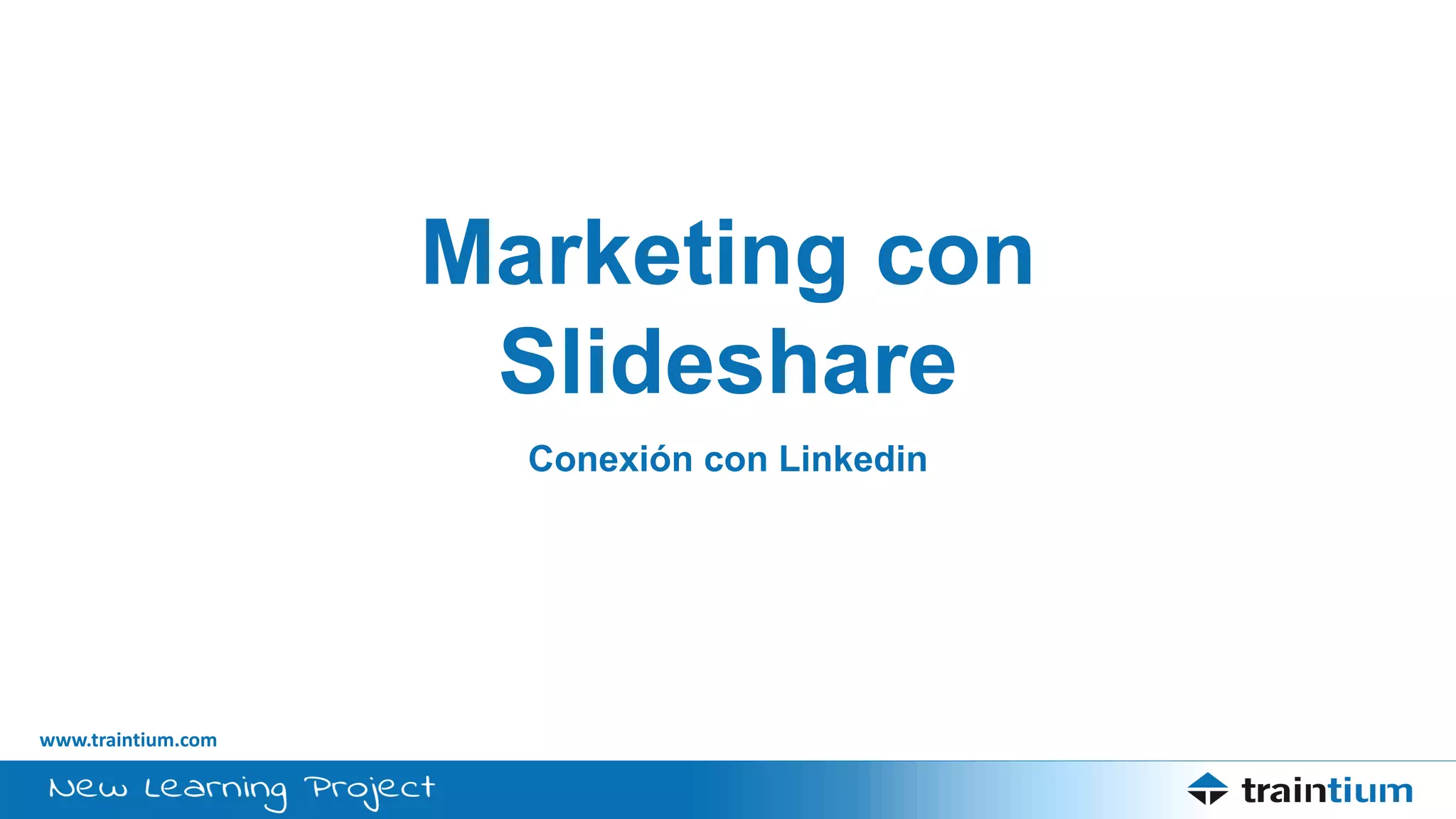 www.traintium.com
Marketing con
Slideshare
Conexión con Linkedin
 