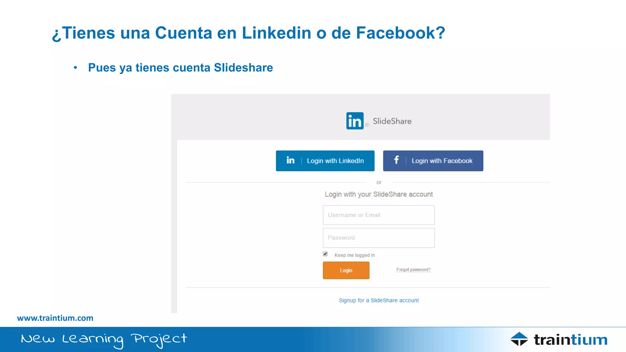 www.traintium.com
¿Tienes una Cuenta en Linkedin o de Facebook?
• Pues ya tienes cuenta Slideshare
 