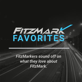 FAVORITES
FitzMarkers sound off on
what they love about
FitzMark.
 