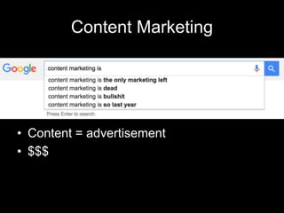 Content Marketing
• Content = advertisement
• $$$
 