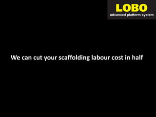 We can cut your scaffolding labour cost in half
 