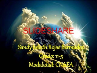 SLIDESHARE
Sandy Julieth Rojas Bermúdez
Grado: 11-5
Modalidad: CN&EA
 
