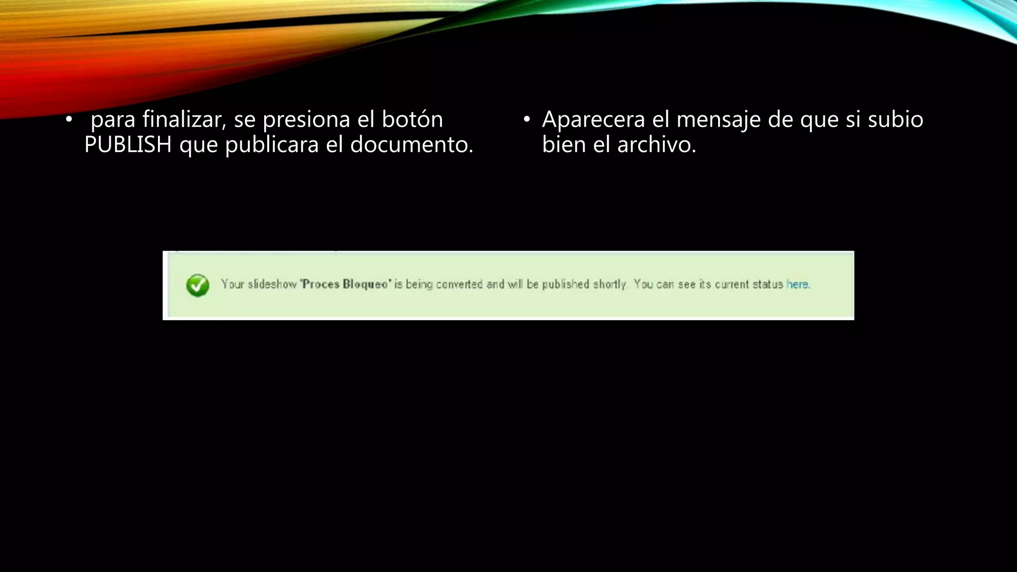 • para finalizar, se presiona el botón
PUBLISH que publicara el documento.
• Aparecera el mensaje de que si subio
bien el archivo.
 