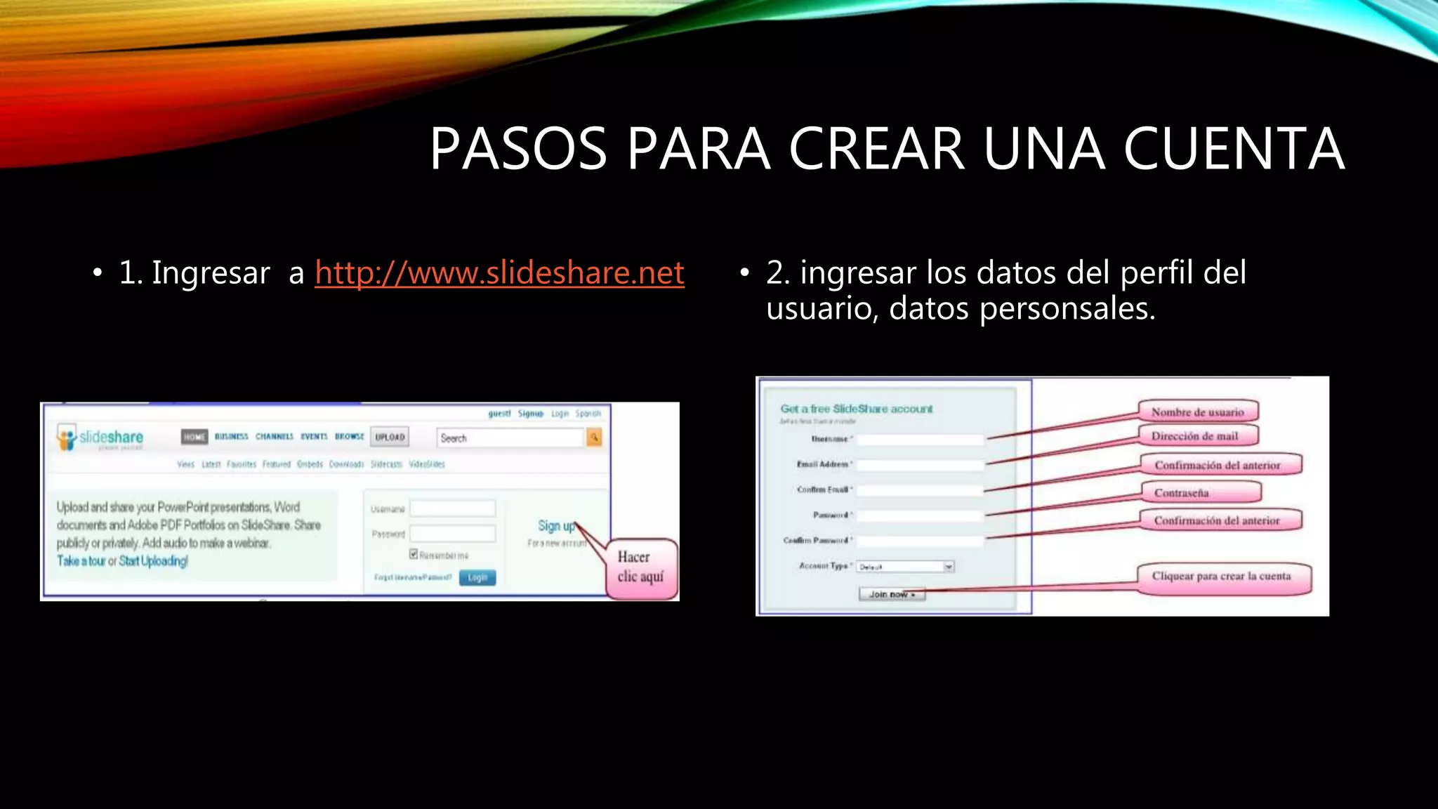 PASOS PARA CREAR UNA CUENTA
• 1. Ingresar a http://www.slideshare.net • 2. ingresar los datos del perfil del
usuario, datos personsales.
 