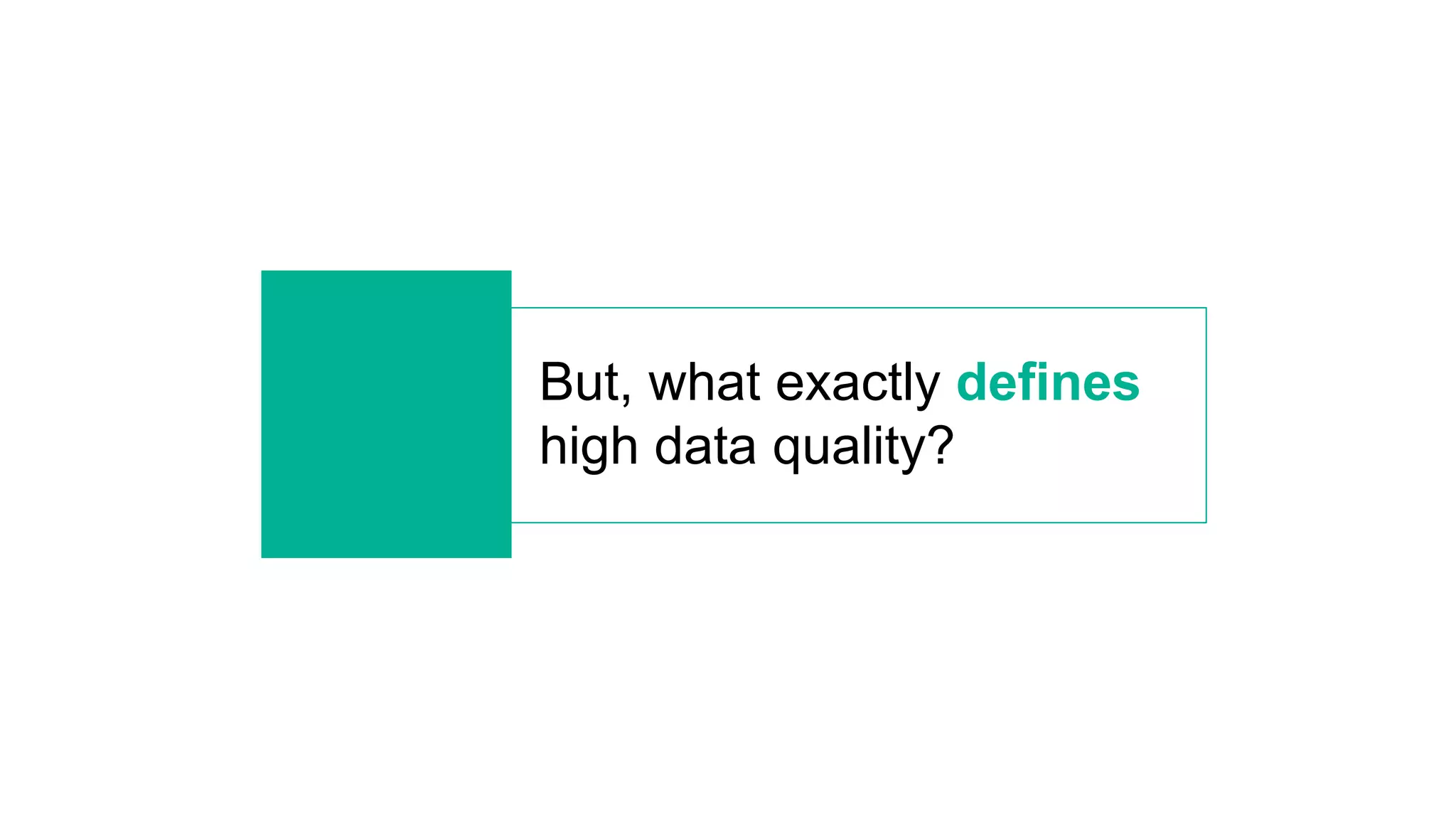 But, what exactly defines
high data quality?
 