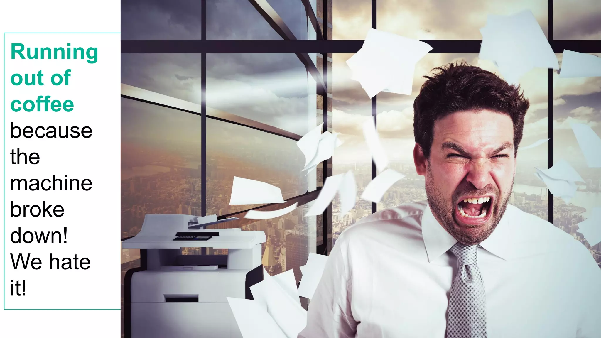 Running
out of
coffee
because
the
machine
broke
down!
We hate
it!
 