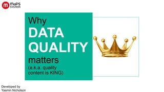 Developed by
Yasmin Nicholson
Why
DATA
QUALITY
matters
(a.k.a. quality
content is KING)
 