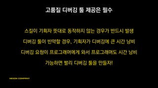 직접 사용해보는 단계를 거치자
처음부터 기획자에게 제공할 경우, 지속적인 기능 요구로 비효율 발생
직접 사용해보면서 기능을 보강하고 개선하는 단계를 거치자
가장 빠른 피드백은 스스로에 의한 피드백!
 