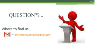 QUESTION??...
46
Where to find us:
 amir.masoud.sefidian@gmail.com
 
