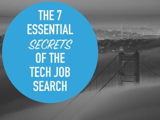 THE 7
ESSENTIAL
SECRETS  
OF THE
TECH JOB
SEARCH
 