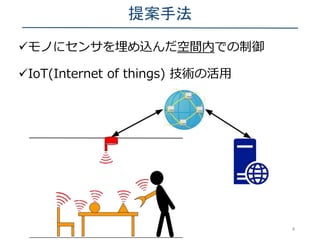 提案手法
モノにセンサを埋め込んだ空間内での制御
IoT(Internet of things) 技術の活用
4
 