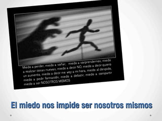 El miedo nos impide ser nosotros mismos
 