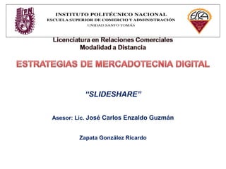 “SLIDESHARE”
Asesor: Lic. José Carlos Enzaldo Guzmán
Zapata González Ricardo
 