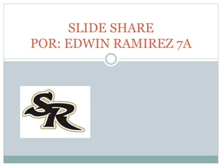 SLIDE SHARE
POR: EDWIN RAMIREZ 7A
 