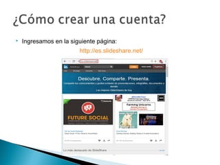  Ingresamos en la siguiente página:
http://es.slideshare.net/
 