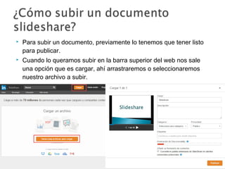  Para subir un documento, previamente lo tenemos que tener listo
para publicar.
 Cuando lo queramos subir en la barra superior del web nos sale
una opción que es cargar, ahí arrastraremos o seleccionaremos
nuestro archivo a subir.
 