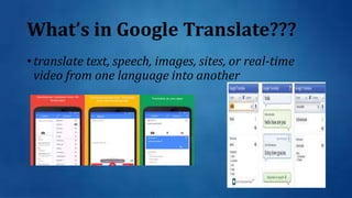 • translate text, speech, images, sites, or real-time
video from one language into another
What’s in Google Translate???
 