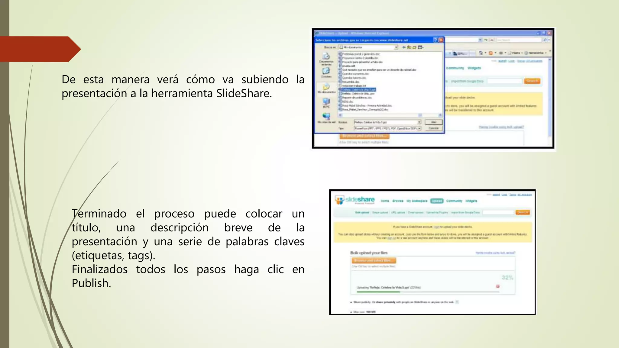 De esta manera verá cómo va subiendo la
presentación a la herramienta SlideShare.
Terminado el proceso puede colocar un
título, una descripción breve de la
presentación y una serie de palabras claves
(etiquetas, tags).
Finalizados todos los pasos haga clic en
Publish.
 