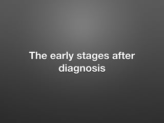 The early stages after
diagnosis
 