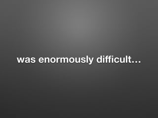 was enormously di?cult
 