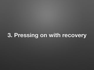 3. Pressing on with recovery
 